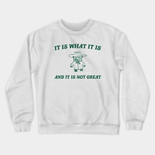 It is what it is and it ain't great Unisex Crewneck Sweatshirt